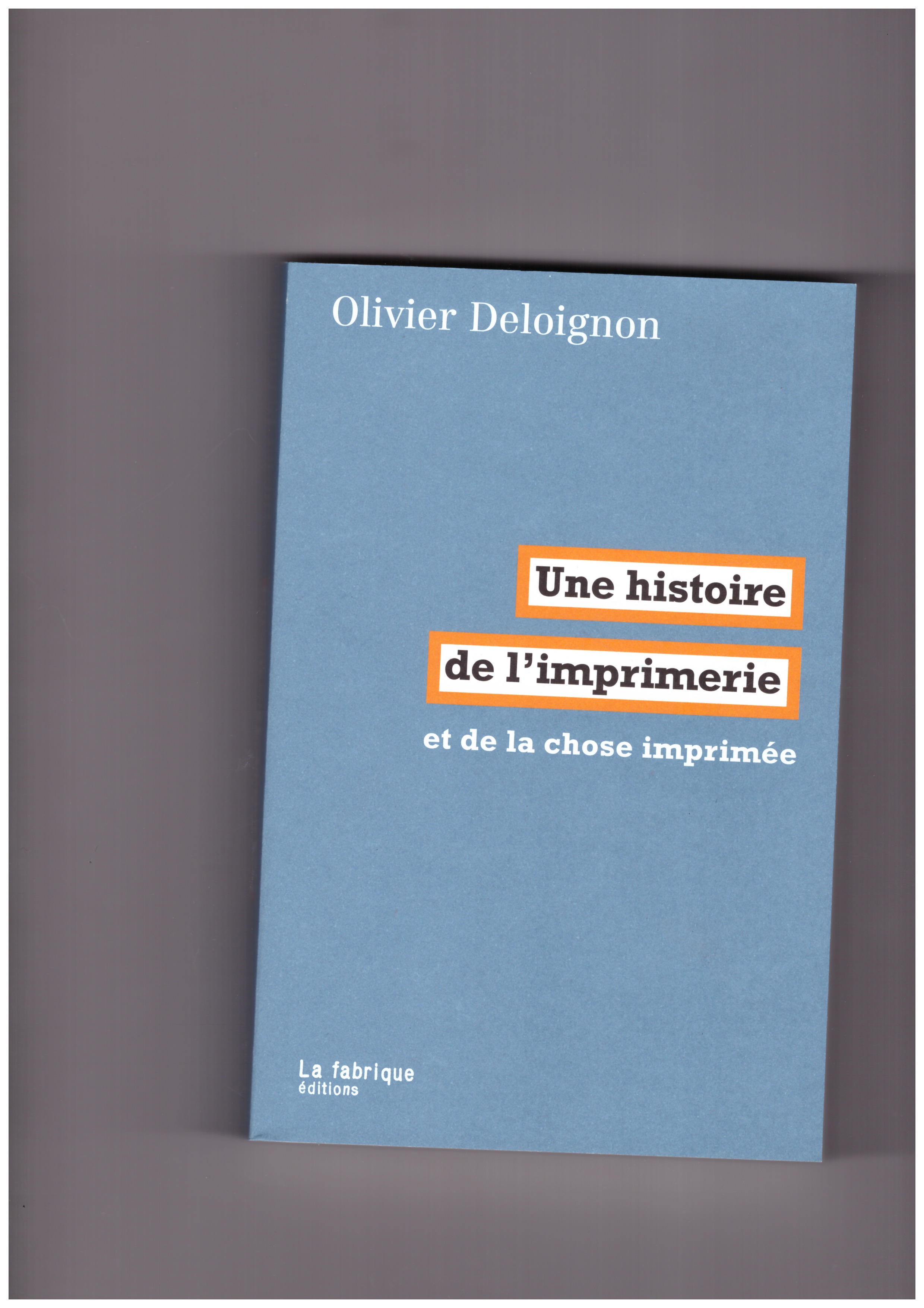 DELOIGNON, Olivier - Une histoire de l’imprimerie et de la chose imprimée